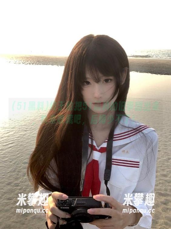 终于敢把51黑料的旧事翻出来，快来收藏吧，后悔少不了！